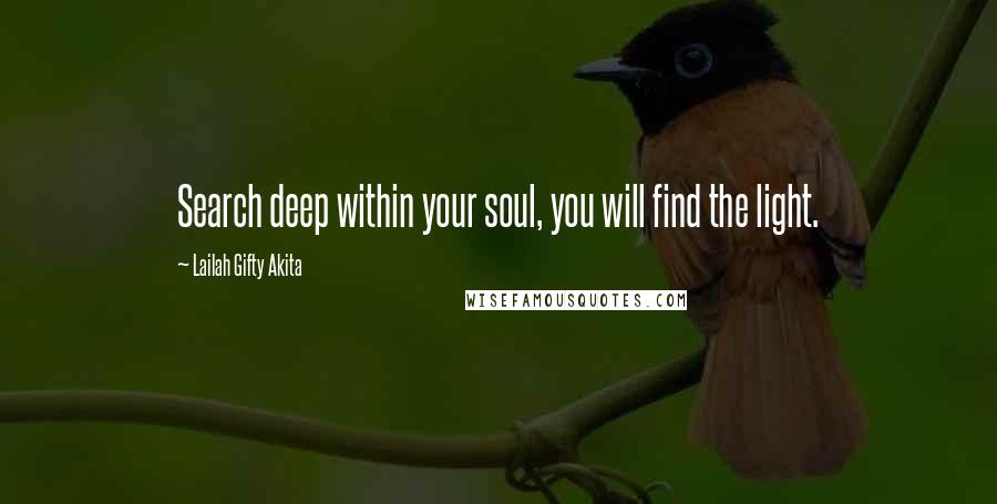 Lailah Gifty Akita Quotes: Search deep within your soul, you will find the light.