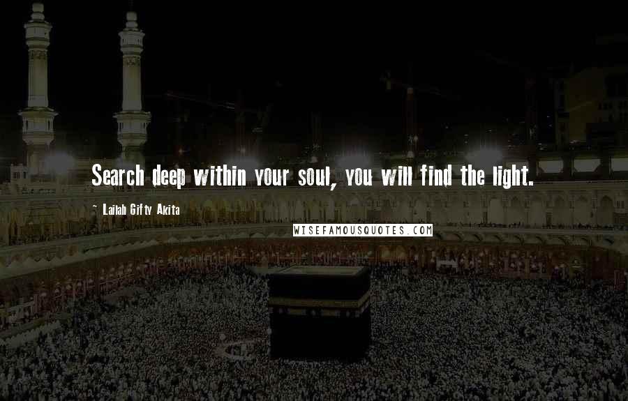 Lailah Gifty Akita Quotes: Search deep within your soul, you will find the light.