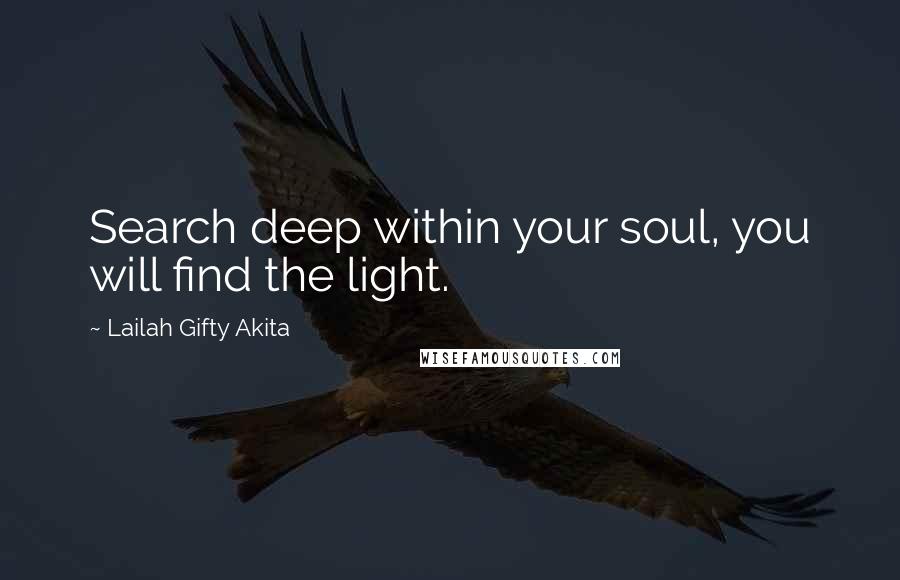 Lailah Gifty Akita Quotes: Search deep within your soul, you will find the light.