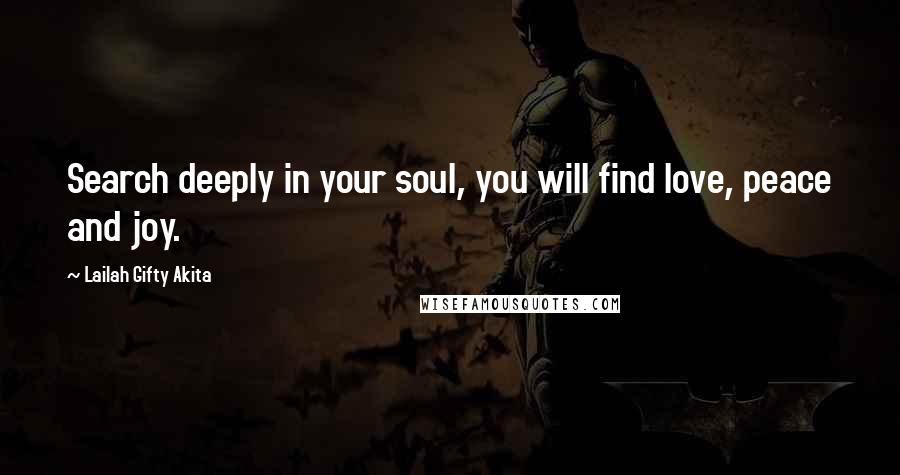 Lailah Gifty Akita Quotes: Search deeply in your soul, you will find love, peace and joy.