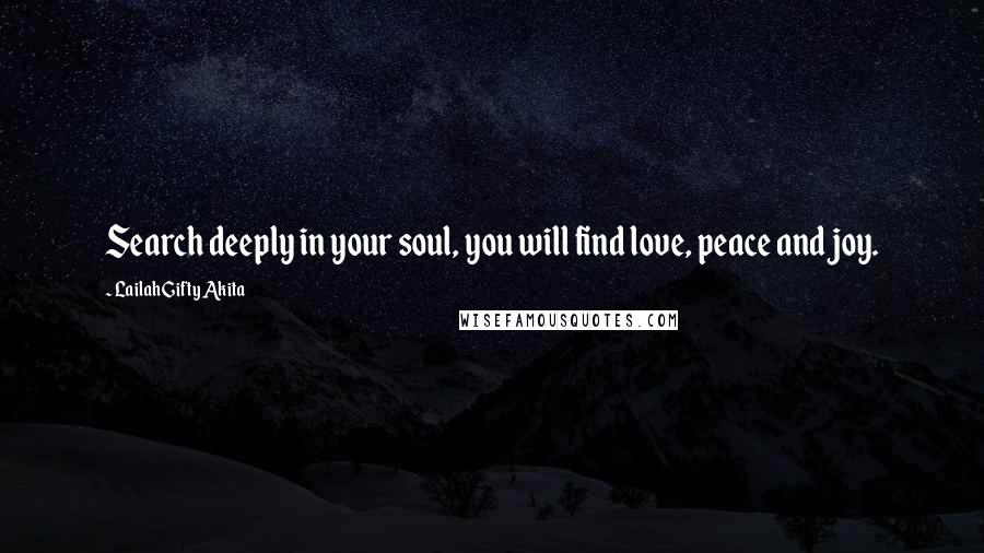 Lailah Gifty Akita Quotes: Search deeply in your soul, you will find love, peace and joy.