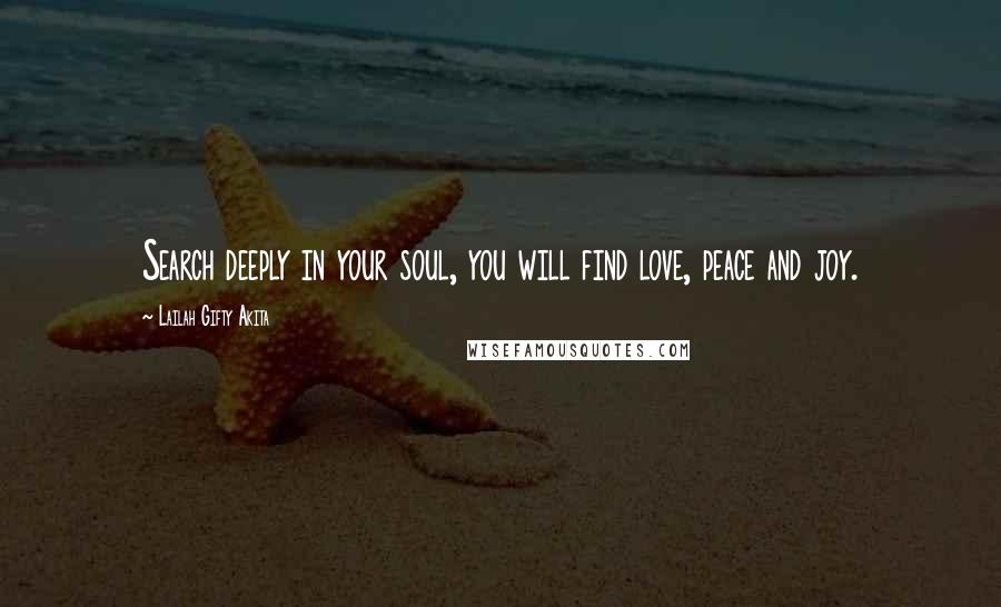 Lailah Gifty Akita Quotes: Search deeply in your soul, you will find love, peace and joy.