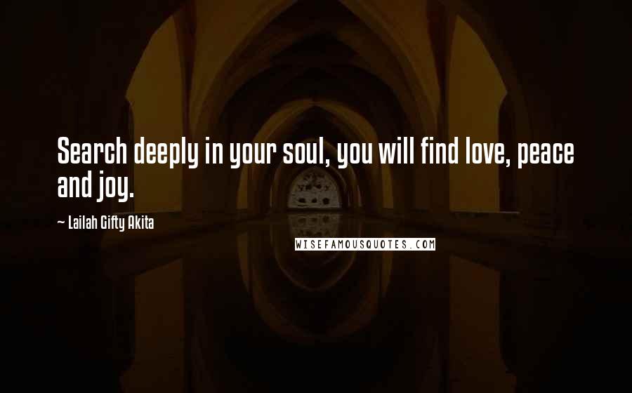 Lailah Gifty Akita Quotes: Search deeply in your soul, you will find love, peace and joy.