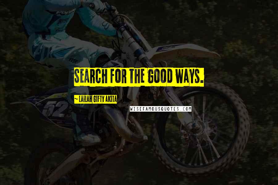 Lailah Gifty Akita Quotes: Search for the good ways.