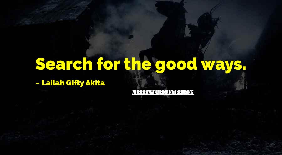 Lailah Gifty Akita Quotes: Search for the good ways.