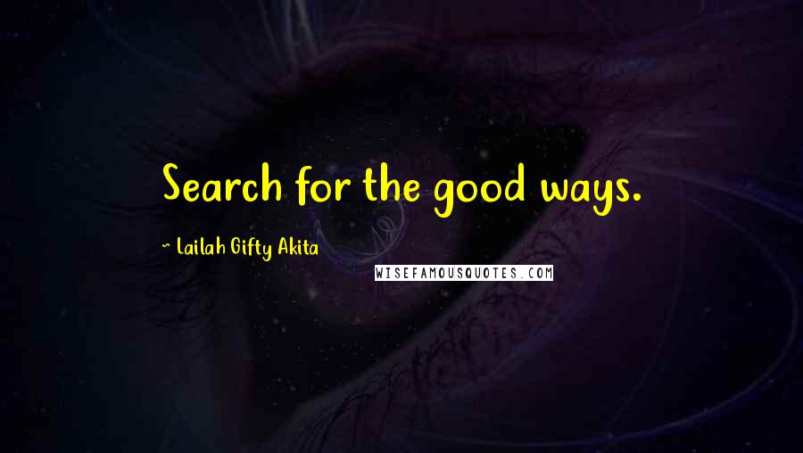 Lailah Gifty Akita Quotes: Search for the good ways.