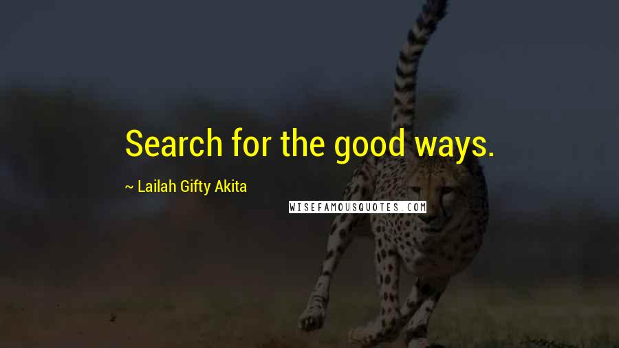 Lailah Gifty Akita Quotes: Search for the good ways.