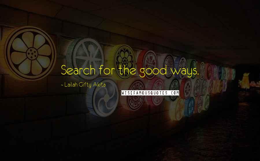 Lailah Gifty Akita Quotes: Search for the good ways.