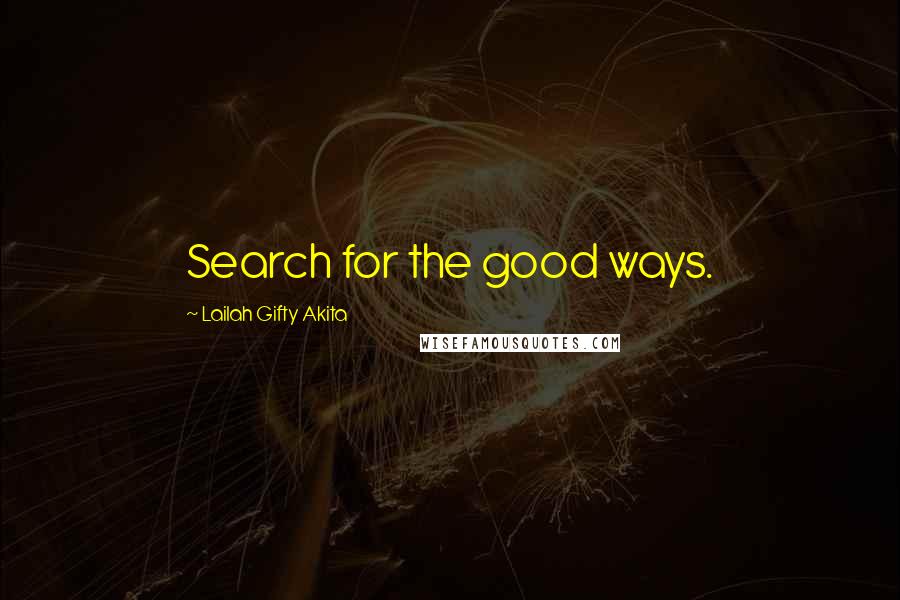 Lailah Gifty Akita Quotes: Search for the good ways.