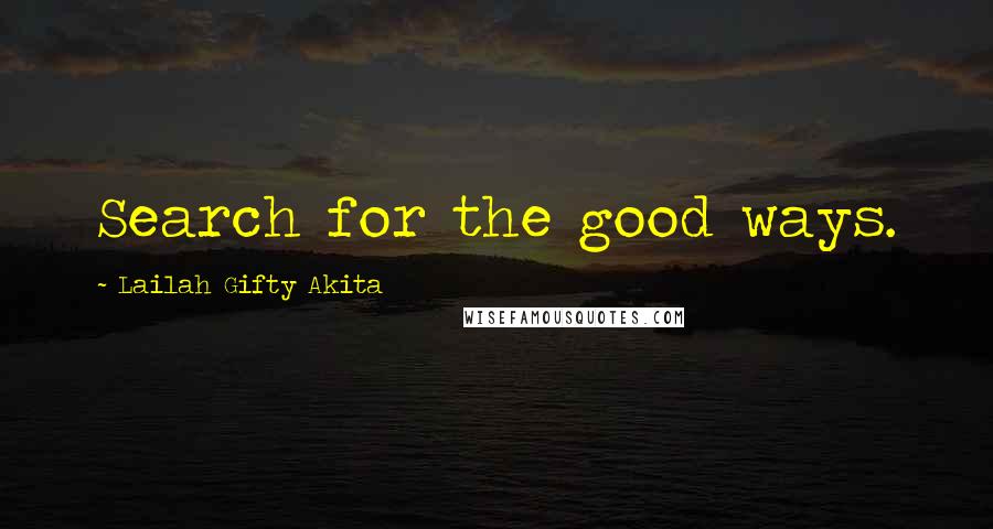 Lailah Gifty Akita Quotes: Search for the good ways.