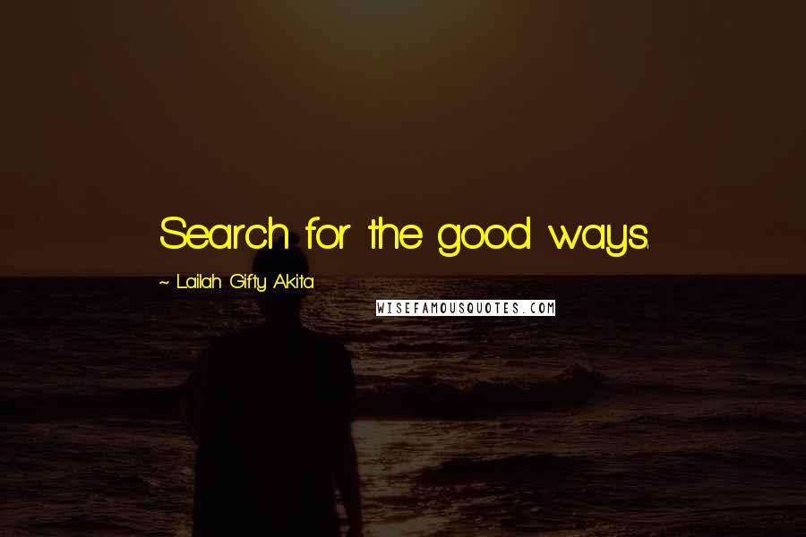 Lailah Gifty Akita Quotes: Search for the good ways.