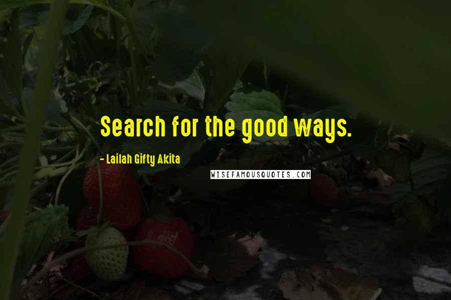 Lailah Gifty Akita Quotes: Search for the good ways.