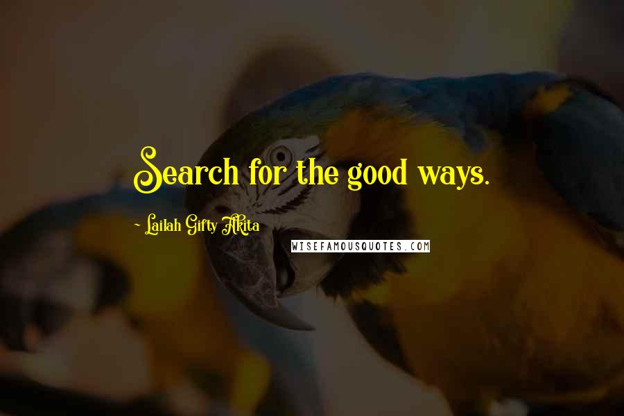 Lailah Gifty Akita Quotes: Search for the good ways.