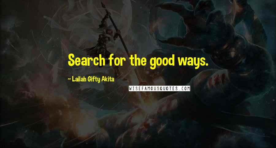 Lailah Gifty Akita Quotes: Search for the good ways.