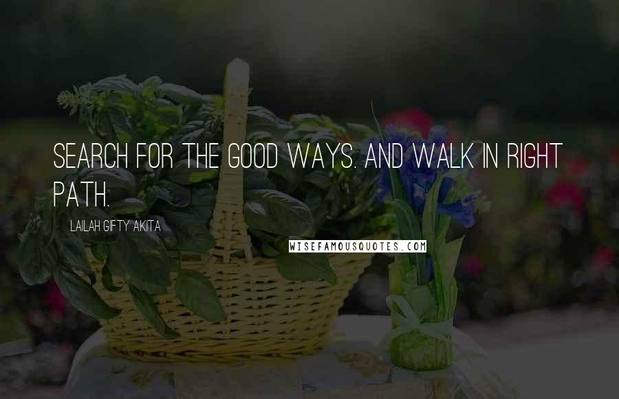 Lailah Gifty Akita Quotes: Search for the good ways. And walk in right path.