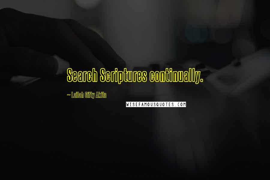 Lailah Gifty Akita Quotes: Search Scriptures continually.