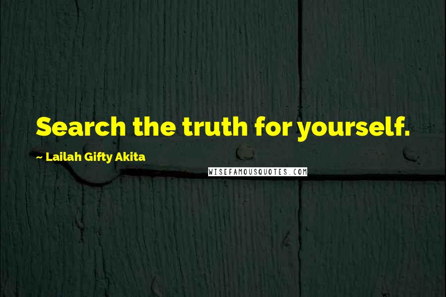 Lailah Gifty Akita Quotes: Search the truth for yourself.