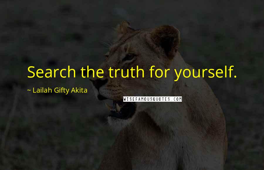 Lailah Gifty Akita Quotes: Search the truth for yourself.