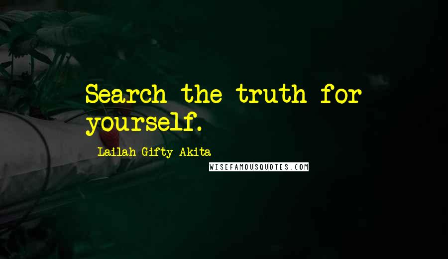 Lailah Gifty Akita Quotes: Search the truth for yourself.