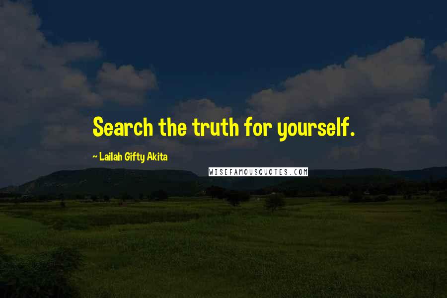 Lailah Gifty Akita Quotes: Search the truth for yourself.