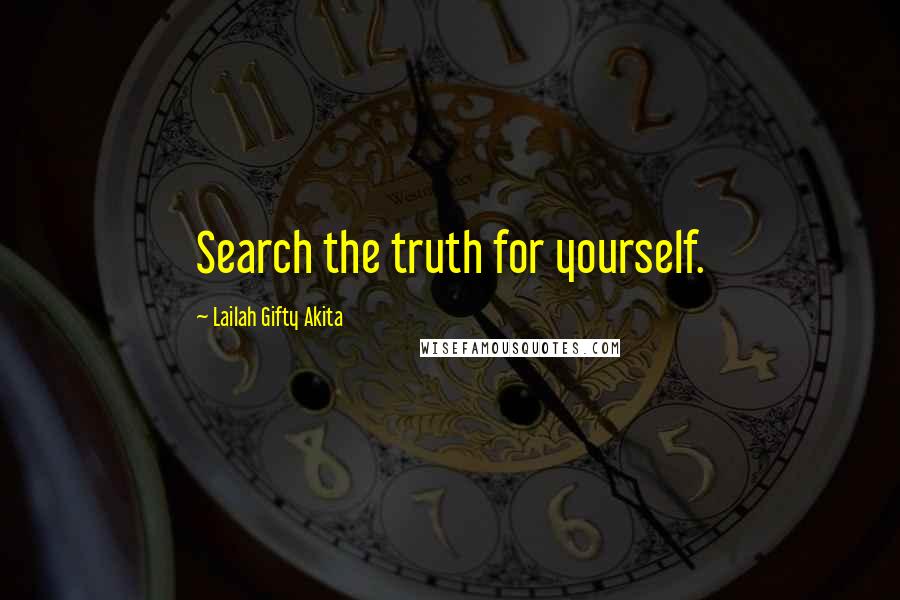 Lailah Gifty Akita Quotes: Search the truth for yourself.