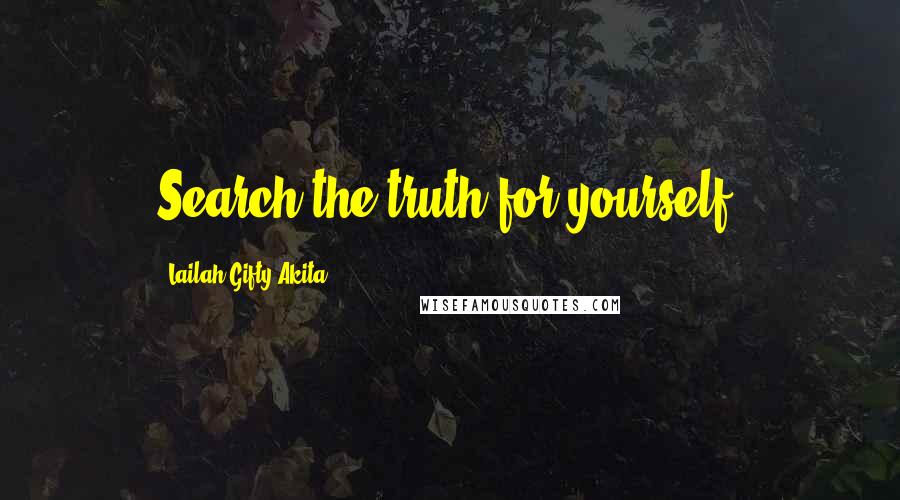 Lailah Gifty Akita Quotes: Search the truth for yourself.