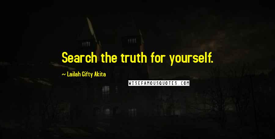 Lailah Gifty Akita Quotes: Search the truth for yourself.