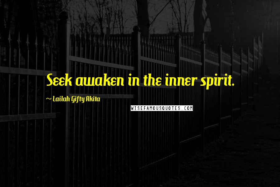 Lailah Gifty Akita Quotes: Seek awaken in the inner spirit.