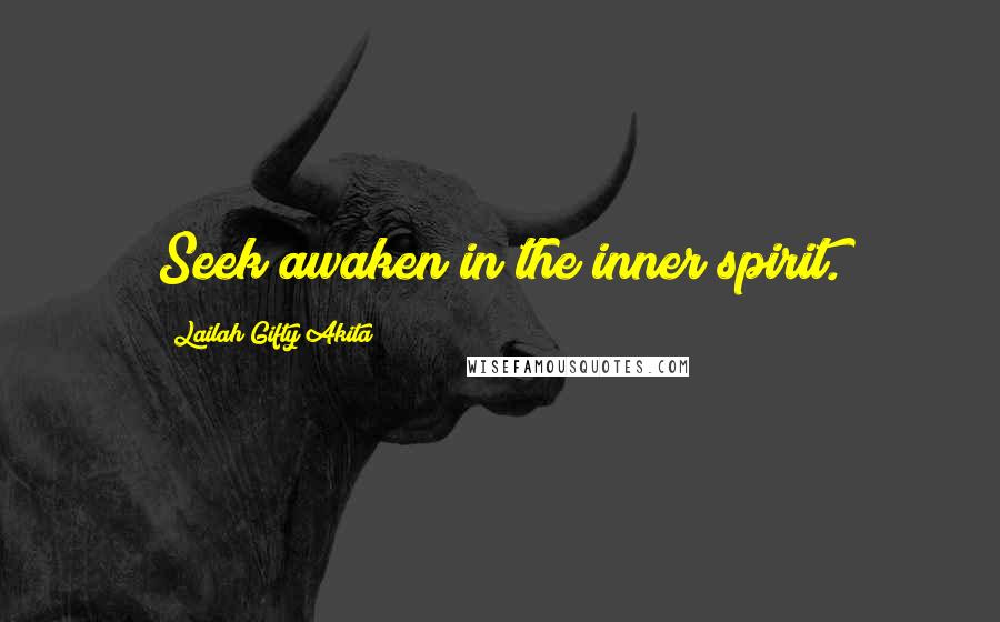 Lailah Gifty Akita Quotes: Seek awaken in the inner spirit.