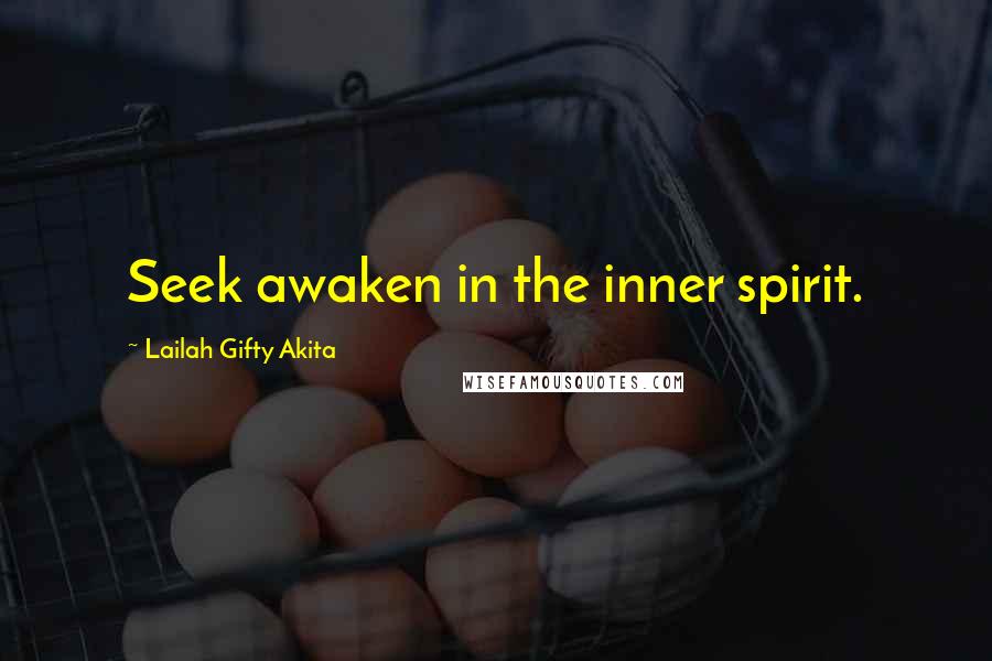 Lailah Gifty Akita Quotes: Seek awaken in the inner spirit.