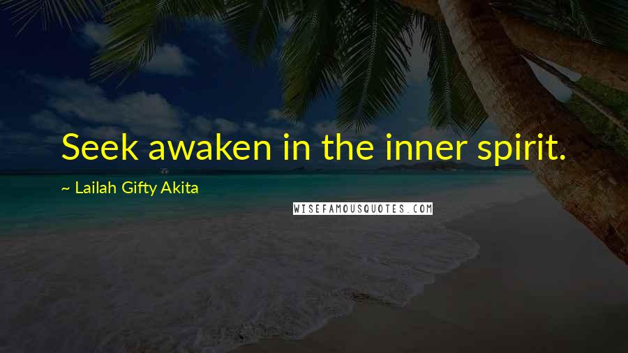 Lailah Gifty Akita Quotes: Seek awaken in the inner spirit.