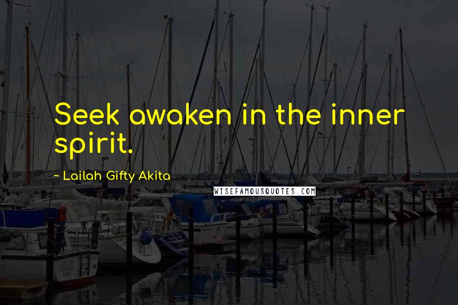 Lailah Gifty Akita Quotes: Seek awaken in the inner spirit.