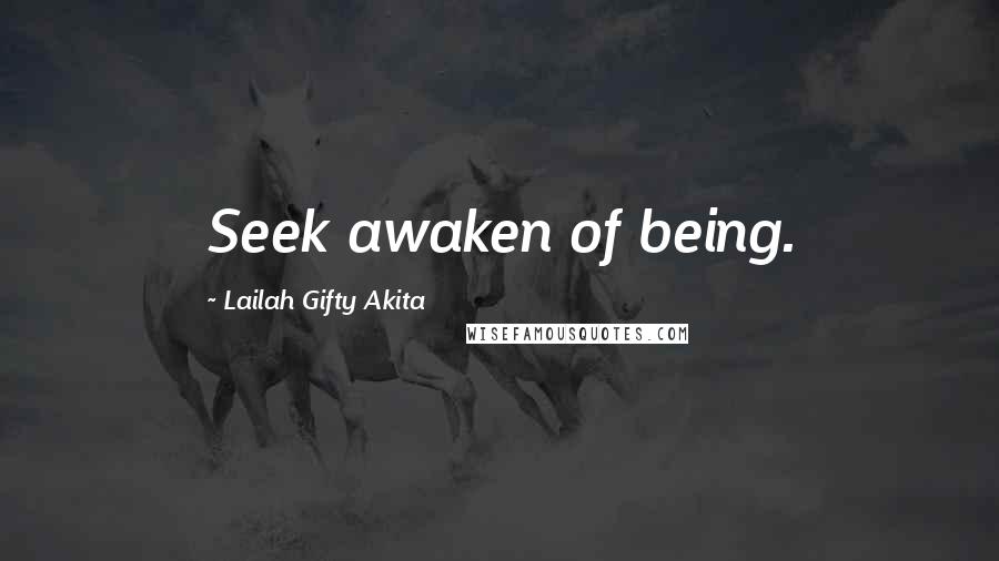 Lailah Gifty Akita Quotes: Seek awaken of being.