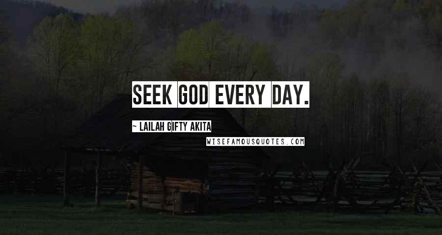 Lailah Gifty Akita Quotes: Seek God every day.