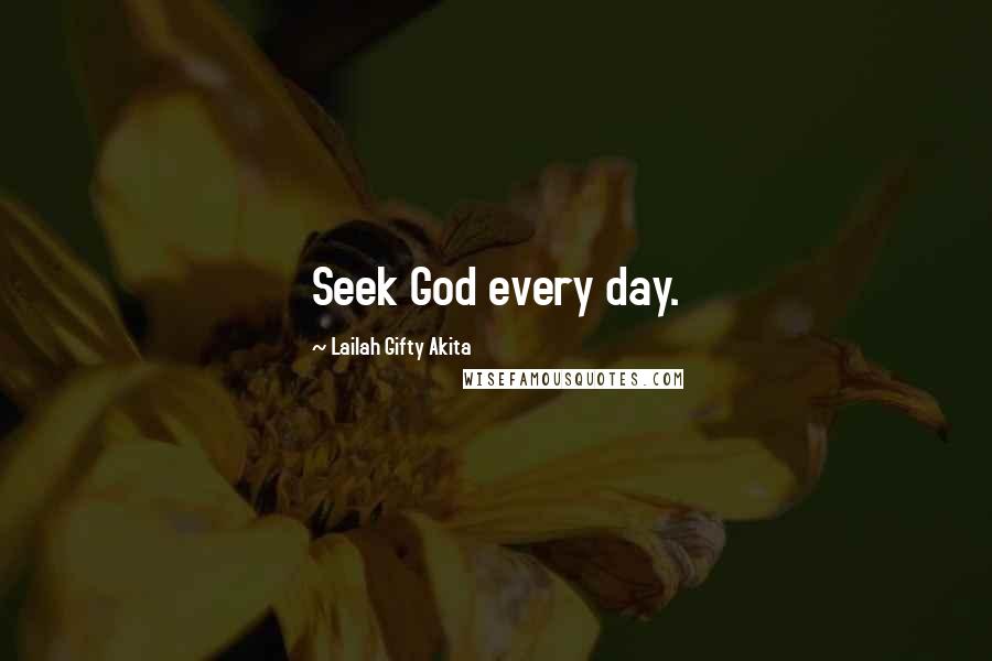 Lailah Gifty Akita Quotes: Seek God every day.