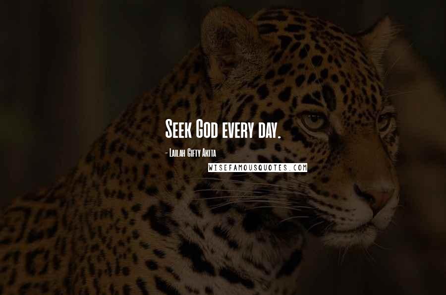 Lailah Gifty Akita Quotes: Seek God every day.