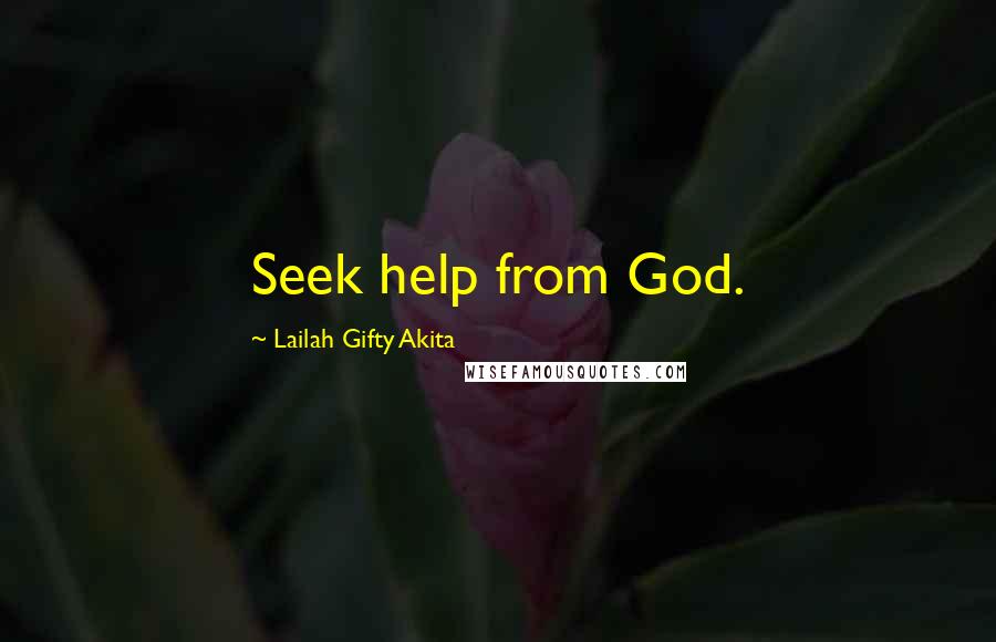 Lailah Gifty Akita Quotes: Seek help from God.