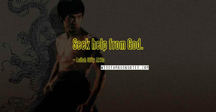 Lailah Gifty Akita Quotes: Seek help from God.