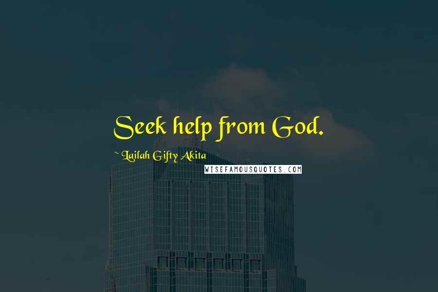 Lailah Gifty Akita Quotes: Seek help from God.