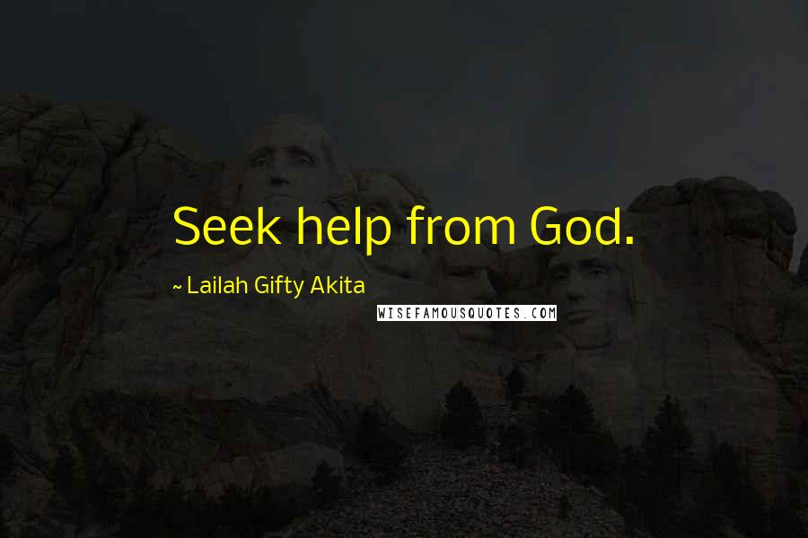 Lailah Gifty Akita Quotes: Seek help from God.