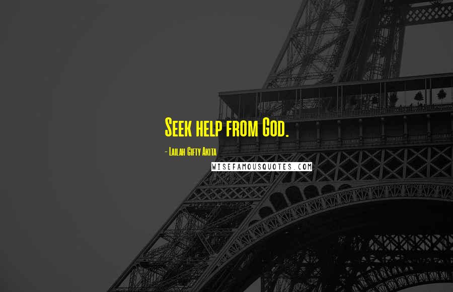 Lailah Gifty Akita Quotes: Seek help from God.