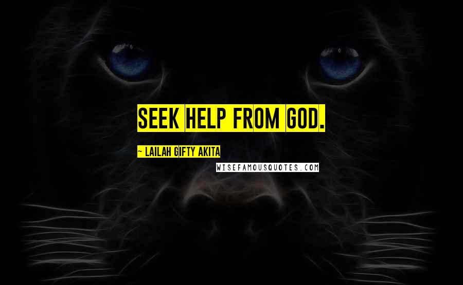 Lailah Gifty Akita Quotes: Seek help from God.
