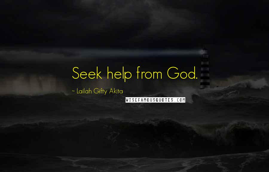 Lailah Gifty Akita Quotes: Seek help from God.