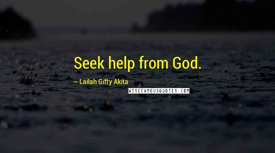 Lailah Gifty Akita Quotes: Seek help from God.