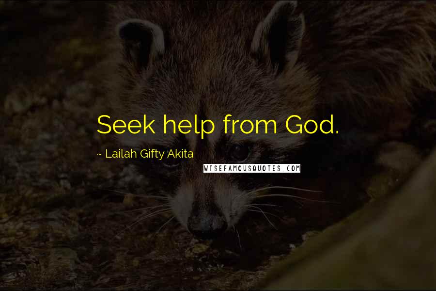 Lailah Gifty Akita Quotes: Seek help from God.