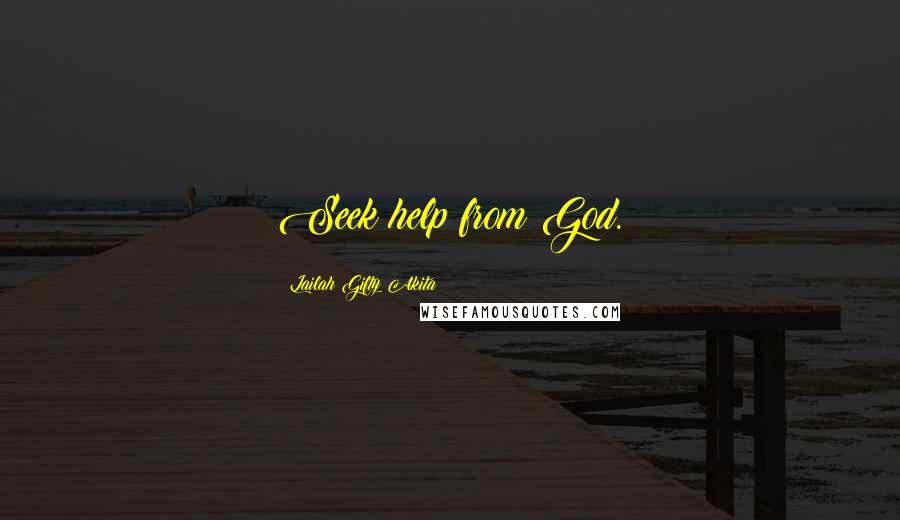 Lailah Gifty Akita Quotes: Seek help from God.