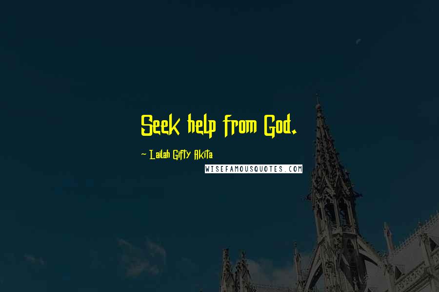 Lailah Gifty Akita Quotes: Seek help from God.