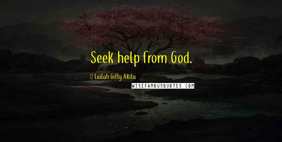 Lailah Gifty Akita Quotes: Seek help from God.