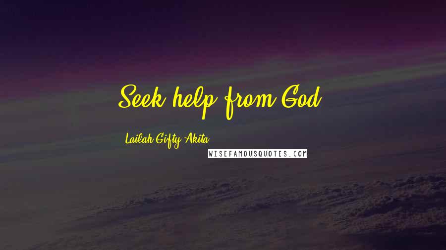 Lailah Gifty Akita Quotes: Seek help from God.