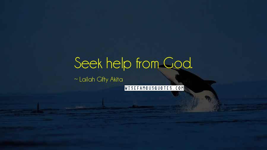 Lailah Gifty Akita Quotes: Seek help from God.